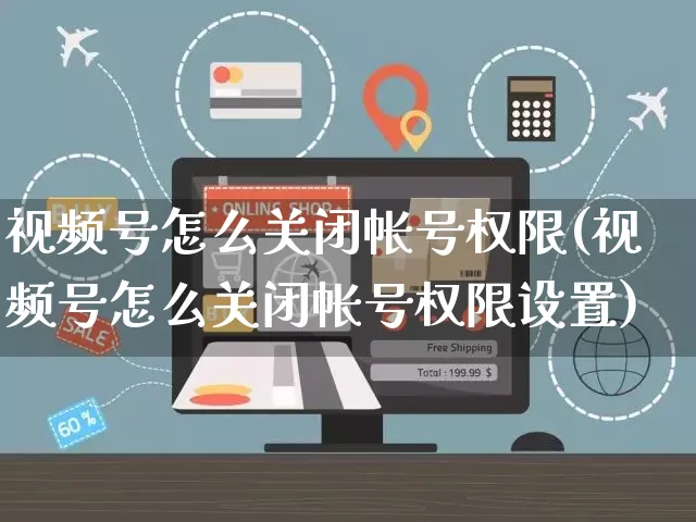 视频号怎么关闭帐号权限(视频号怎么关闭帐号权限设置)_https://www.dczgxj.com_视频号_第1张