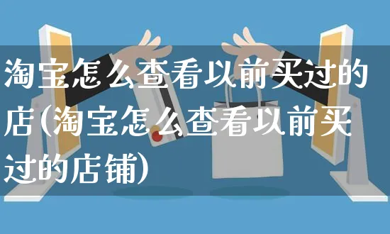 淘宝怎么查看以前买过的店(淘宝怎么查看以前买过的店铺)_https://www.dczgxj.com_运营模式/资讯_第1张