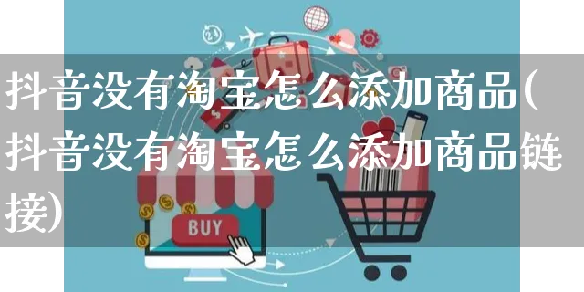 抖音没有淘宝怎么添加商品(抖音没有淘宝怎么添加商品链接)_https://www.dczgxj.com_京东_第1张