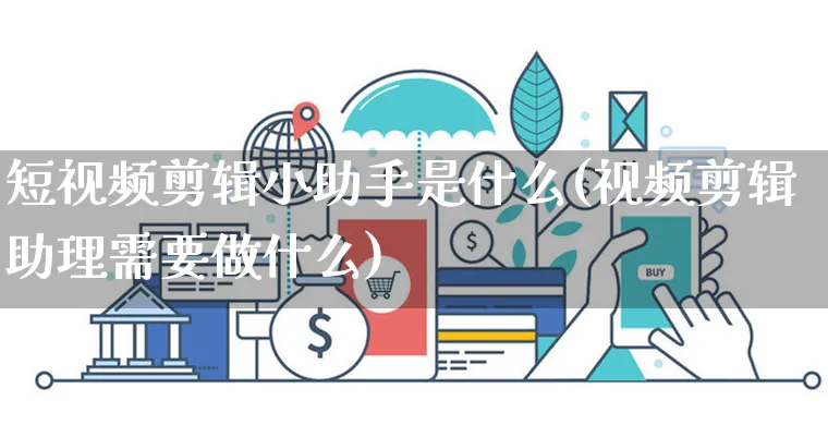 短视频剪辑小助手是什么(视频剪辑助理需要做什么)_https://www.dczgxj.com_电商工具推荐_第1张