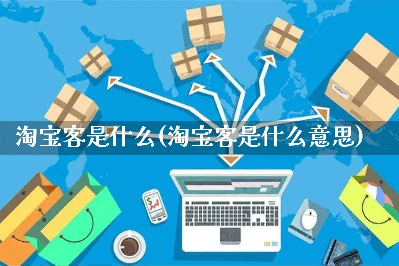 淘宝客是什么(淘宝客是什么意思)_https://www.dczgxj.com_拼多多_第1张