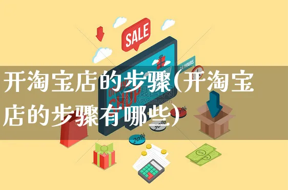 开淘宝店的步骤(开淘宝店的步骤有哪些)_https://www.dczgxj.com_抖音小店_第1张