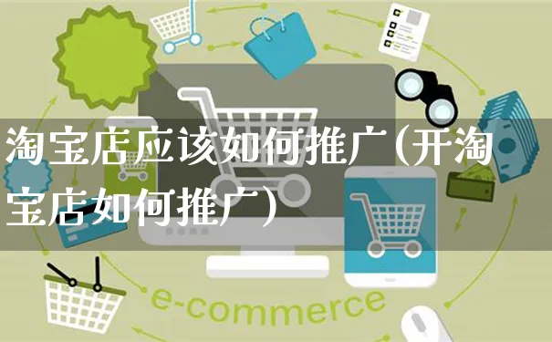 淘宝店应该如何推广(开淘宝店如何推广)_https://www.dczgxj.com_淘宝_第1张