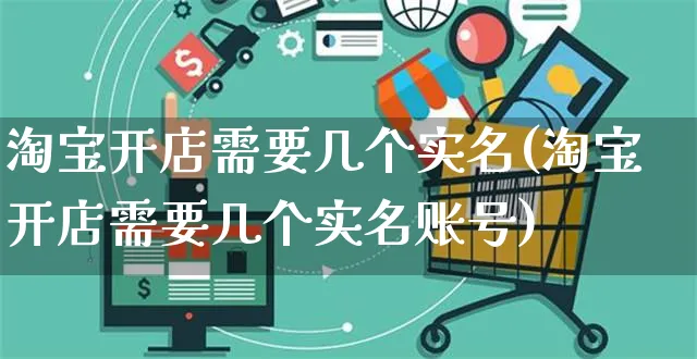 淘宝开店需要几个实名(淘宝开店需要几个实名账号)_https://www.dczgxj.com_亚马逊电商_第1张