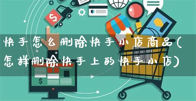 快手怎么删除快手小店商品(怎样删除快手上的快手小店)_https://www.dczgxj.com_快手电商_第1张