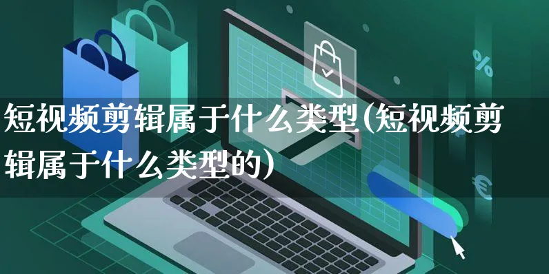 短视频剪辑属于什么类型(短视频剪辑属于什么类型的)_https://www.dczgxj.com_电商工具推荐_第1张