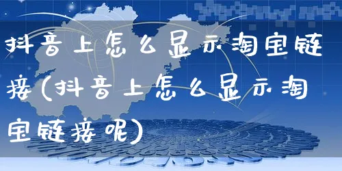 抖音上怎么显示淘宝链接(抖音上怎么显示淘宝链接呢)_https://www.dczgxj.com_直播带货_第1张