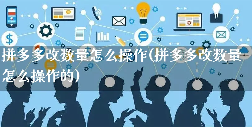 拼多多改数量怎么操作(拼多多改数量怎么操作的)_https://www.dczgxj.com_拼多多_第1张