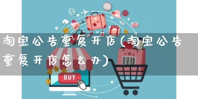 淘宝公告重复开店(淘宝公告重复开店怎么办)_https://www.dczgxj.com_视频号_第1张