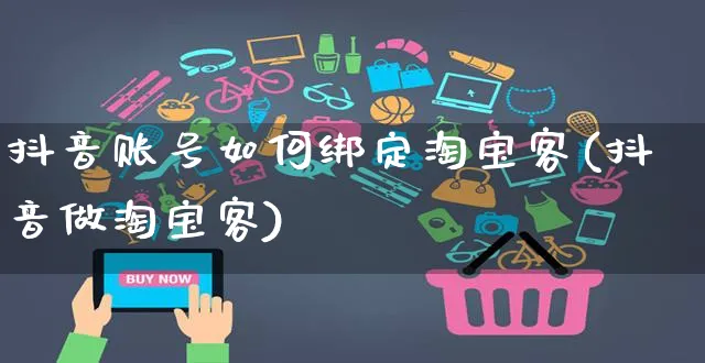 抖音账号如何绑定淘宝客(抖音做淘宝客)_https://www.dczgxj.com_快手电商_第1张