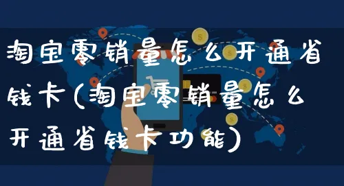 淘宝零销量怎么开通省钱卡(淘宝零销量怎么开通省钱卡功能)_https://www.dczgxj.com_淘宝_第1张