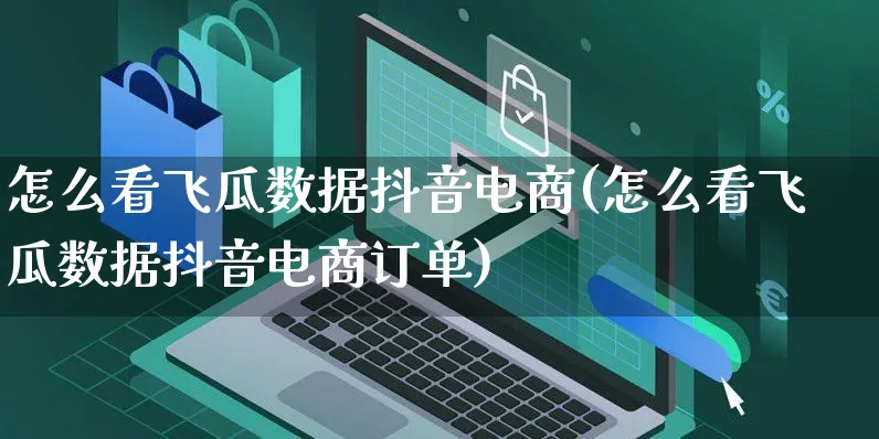 怎么看飞瓜数据抖音电商(怎么看飞瓜数据抖音电商订单)_https://www.dczgxj.com_闲鱼_第1张