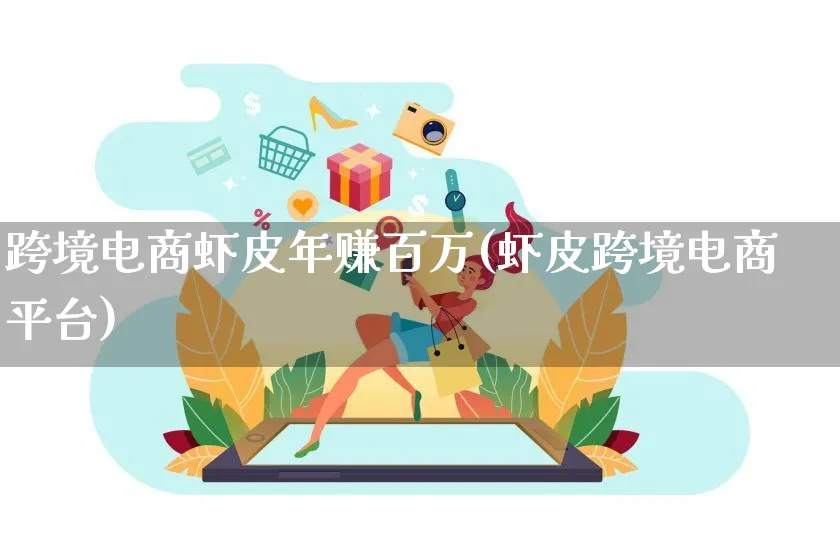 跨境电商虾皮年赚百万(虾皮跨境电商平台)_https://www.dczgxj.com_虾皮电商_第1张