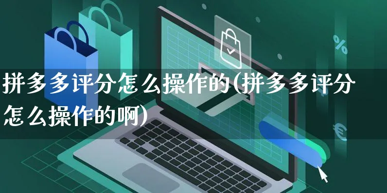 拼多多评分怎么操作的(拼多多评分怎么操作的啊)_https://www.dczgxj.com_拼多多_第1张