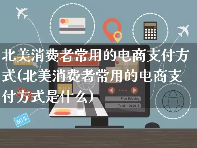 北美消费者常用的电商支付方式(北美消费者常用的电商支付方式是什么)_https://www.dczgxj.com_淘宝_第1张