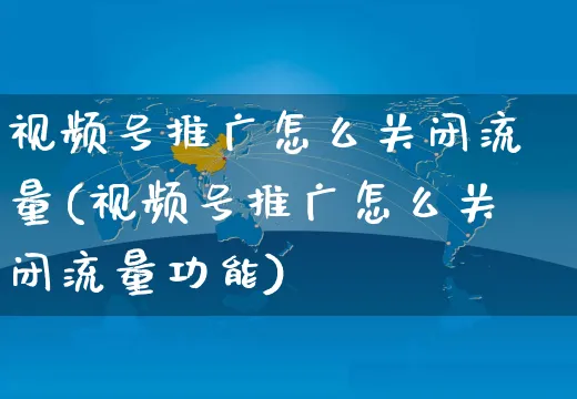 视频号推广怎么关闭流量(视频号推广怎么关闭流量功能)_https://www.dczgxj.com_视频号_第1张