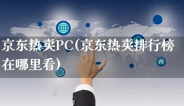 京东热卖PC(京东热卖排行榜在哪里看)_https://www.dczgxj.com_京东电商_第1张