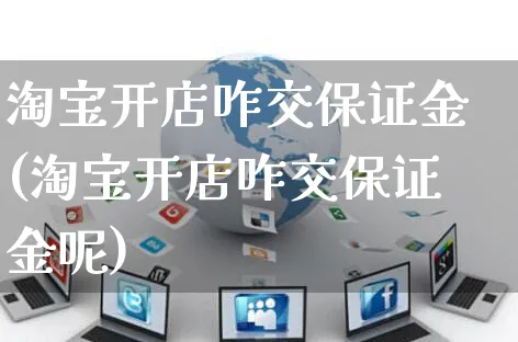 淘宝开店咋交保证金(淘宝开店咋交保证金呢)_https://www.dczgxj.com_小红书_第1张