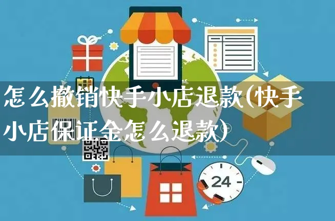 怎么撤销快手小店退款(快手小店保证金怎么退款)_https://www.dczgxj.com_快手电商_第1张