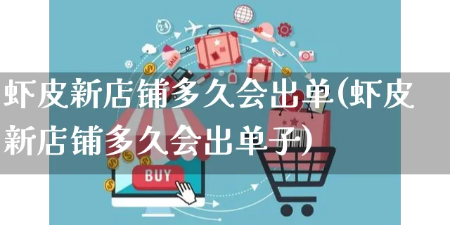 虾皮新店铺多久会出单(虾皮新店铺多久会出单子)_https://www.dczgxj.com_虾皮电商_第1张