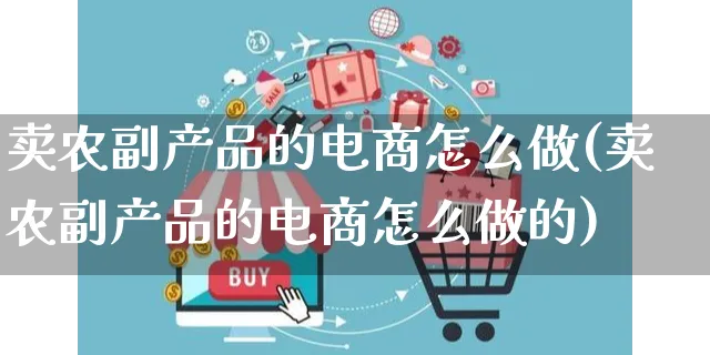 卖农副产品的电商怎么做(卖农副产品的电商怎么做的)_https://www.dczgxj.com_运营模式/资讯_第1张