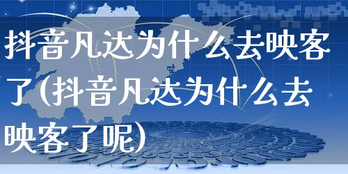 抖音凡达为什么去映客了(抖音凡达为什么去映客了呢)_https://www.dczgxj.com_海外抖音_第1张