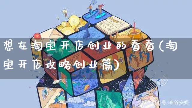 想在淘宝开店创业的看看(淘宝开店攻略创业篇)_https://www.dczgxj.com_抖音小店_第1张