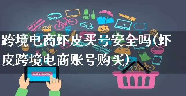 跨境电商虾皮买号安全吗(虾皮跨境电商账号购买)_https://www.dczgxj.com_虾皮电商_第1张