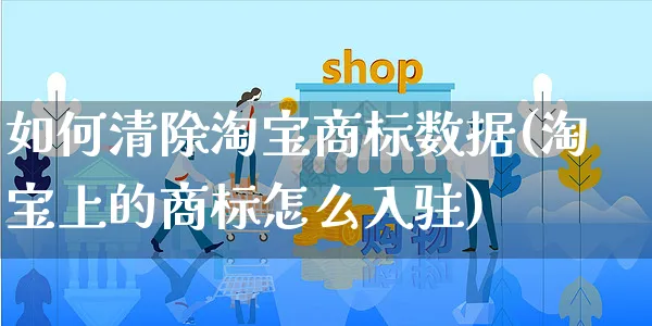 如何清除淘宝商标数据(淘宝上的商标怎么入驻)_https://www.dczgxj.com_淘宝_第1张