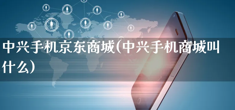 中兴手机京东商城(中兴手机商城叫什么)_https://www.dczgxj.com_直播带货_第1张